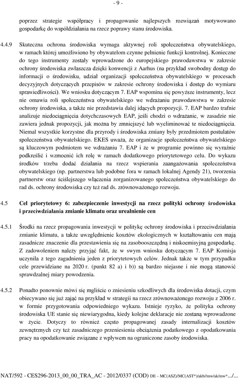 Konieczne do tego instrumenty zostały wprowadzone do europejskiego prawodawstwa w zakresie ochrony środowiska zwłaszcza dzięki konwencji z Aarhus (na przykład swobodny dostęp do informacji o