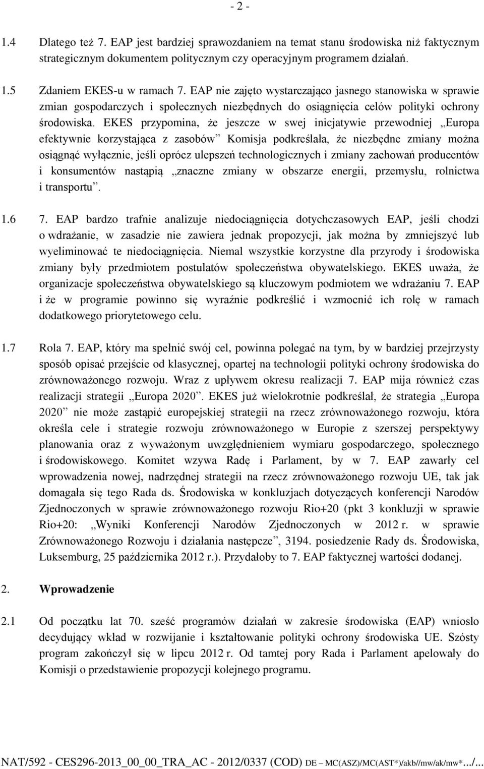 EKES przypomina, że jeszcze w swej inicjatywie przewodniej Europa efektywnie korzystająca z zasobów Komisja podkreślała, że niezbędne zmiany można osiągnąć wyłącznie, jeśli oprócz ulepszeń