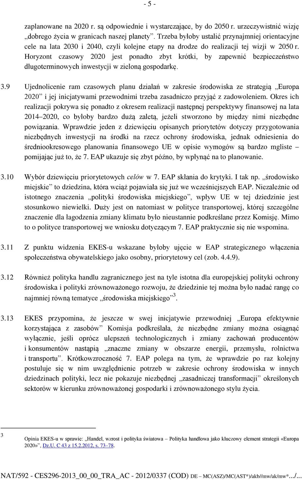 Horyzont czasowy 2020 jest ponadto zbyt krótki, by zapewnić bezpieczeństwo długoterminowych inwestycji w zieloną gospodarkę. 3.