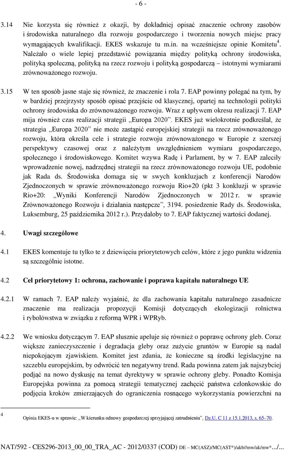 Należało o wiele lepiej przedstawić powiązania między polityką ochrony środowiska, polityką społeczną, polityką na rzecz rozwoju i polityką gospodarczą istotnymi wymiarami zrównoważonego rozwoju. 3.