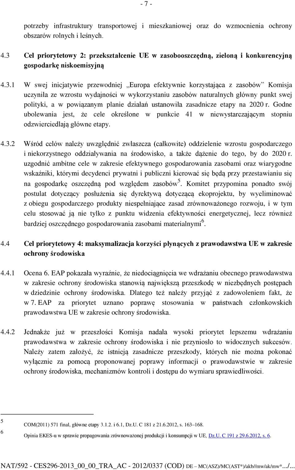 uczyniła ze wzrostu wydajności w wykorzystaniu zasobów naturalnych główny punkt swej polityki, a w powiązanym planie działań ustanowiła zasadnicze etapy na 2020 r.