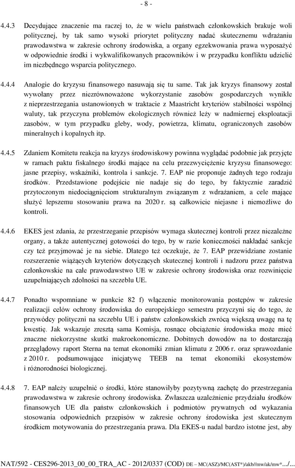 środowiska, a organy egzekwowania prawa wyposażyć w odpowiednie środki i wykwalifikowanych pracowników i w przypadku konfliktu udzielić im niezbędnego wsparcia politycznego. 4.