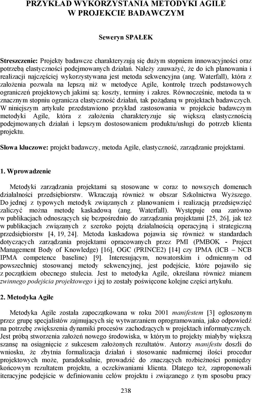 Waterfall), która z założenia pozwala na lepszą niż w metodyce Agile, kontrolę trzech podstawowych ograniczeń projektowych jakimi są: koszty, terminy i zakres.