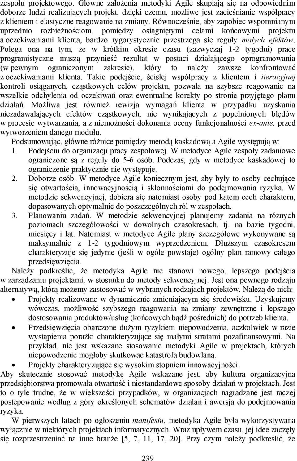 Równocześnie, aby zapobiec wspomnianym uprzednio rozbieżnościom, pomiędzy osiągniętymi celami końcowymi projektu a oczekiwaniami klienta, bardzo rygorystycznie przestrzega się reguły małych efektów.