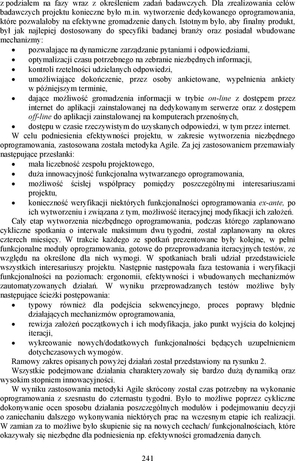 Istotnym było, aby finalny produkt, był jak najlepiej dostosowany do specyfiki badanej branży oraz posiadał wbudowane mechanizmy: pozwalające na dynamiczne zarządzanie pytaniami i odpowiedziami,