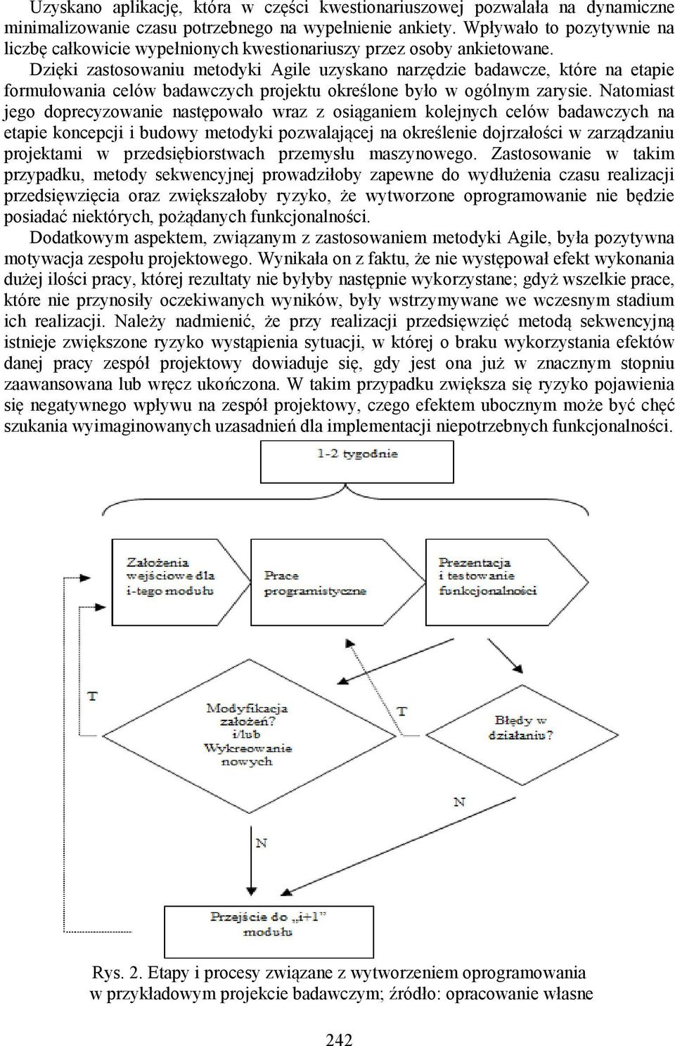 Dzięki zastosowaniu metodyki Agile uzyskano narzędzie badawcze, które na etapie formułowania celów badawczych projektu określone było w ogólnym zarysie.