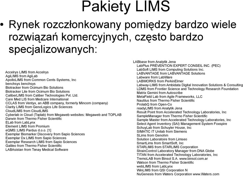 Care Med LIS from Medcare International CCLAS from Ventyx, an ABB company, formerly Mincom (company) Clarity LIMS from GenoLogics Life Sciences CloudLIMS from CloudLIMS Cyberlab in Cloud (Toplab)