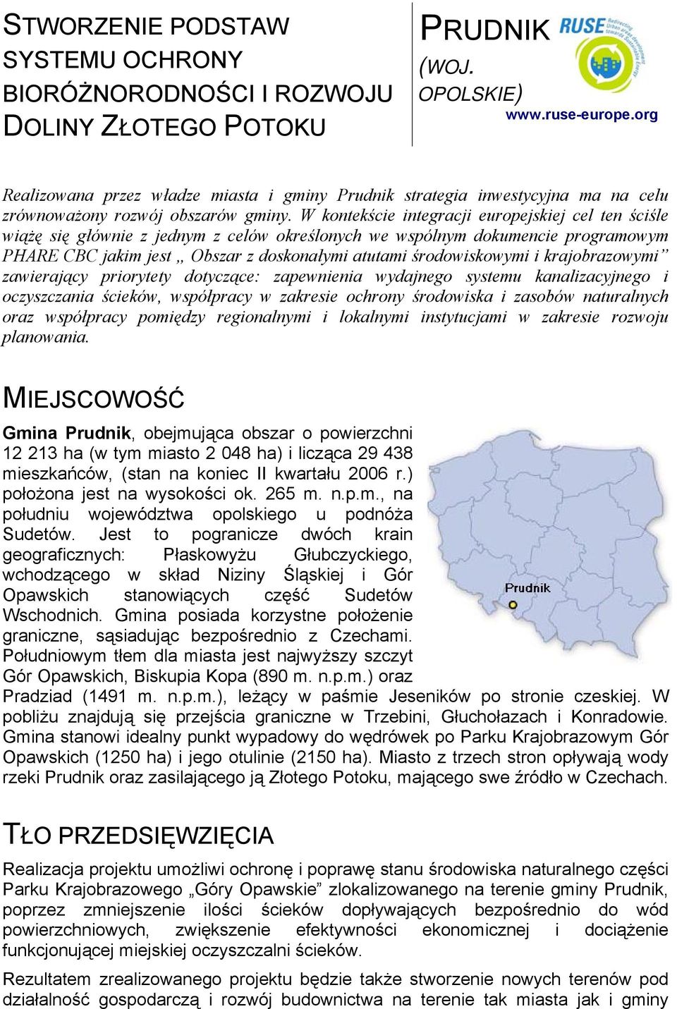W kontekście integracji europejskiej cel ten ściśle wiążę się głównie z jednym z celów określonych we wspólnym dokumencie programowym PHARE CBC jakim jest Obszar z doskonałymi atutami środowiskowymi