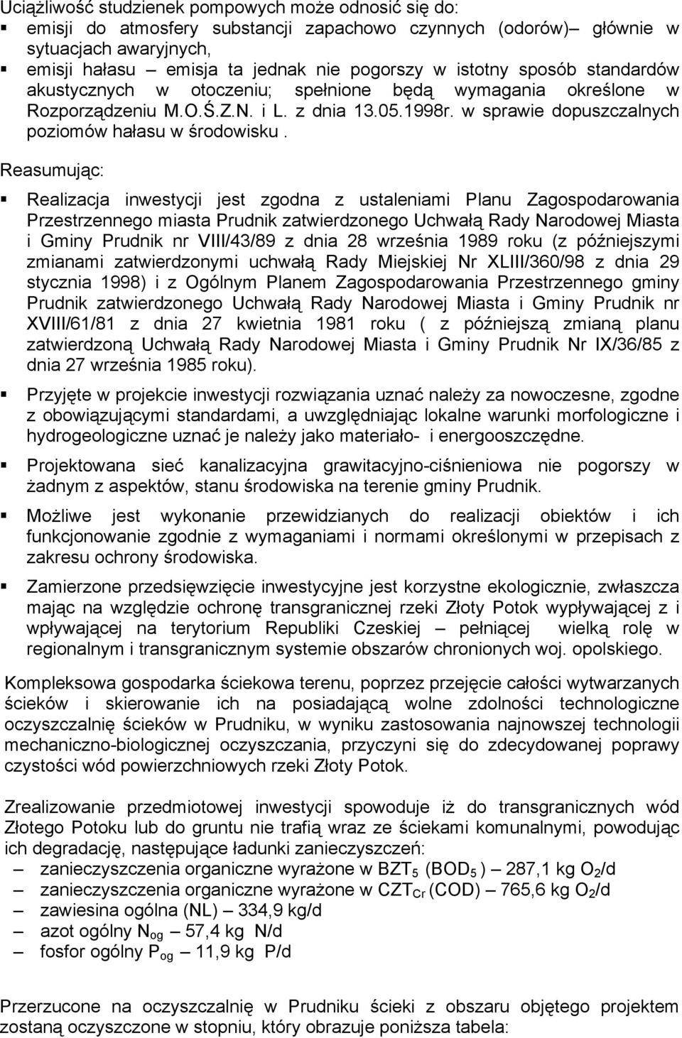 Reasumując: Realizacja inwestycji jest zgodna z ustaleniami Planu Zagospodarowania Przestrzennego miasta Prudnik zatwierdzonego Uchwałą Rady Narodowej Miasta i Gminy Prudnik nr VIII/43/89 z dnia 28