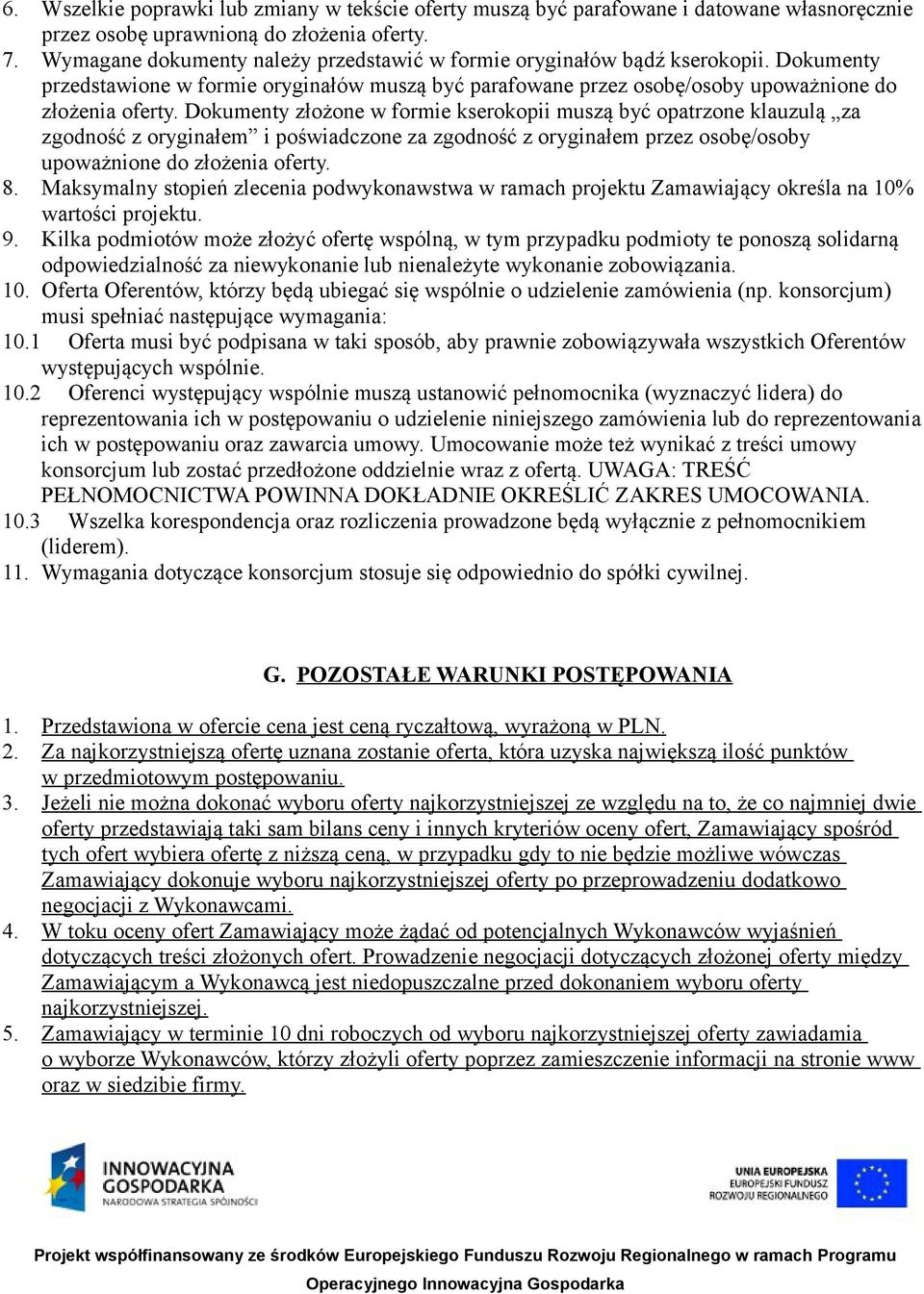 Dokumenty złożone w formie kserokopii muszą być opatrzone klauzulą za zgodność z oryginałem i poświadczone za zgodność z oryginałem przez osobę/osoby upoważnione do złożenia oferty. 8.