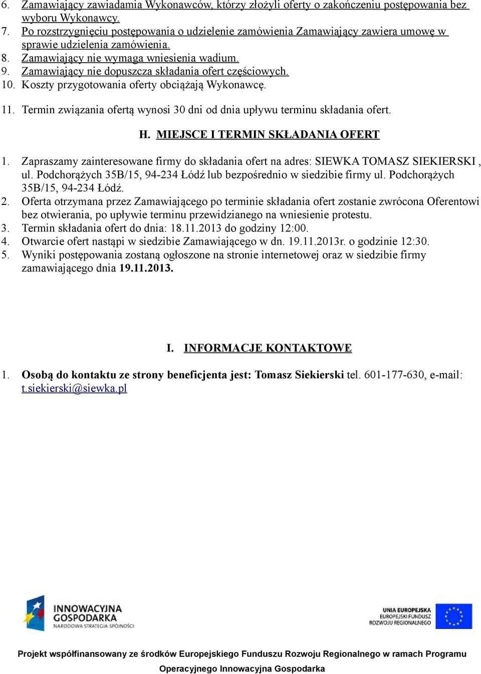 Zamawiający nie dopuszcza składania ofert częściowych. 10. Koszty przygotowania oferty obciążają Wykonawcę. 11. Termin związania ofertą wynosi 30 dni od dnia upływu terminu składania ofert. H.