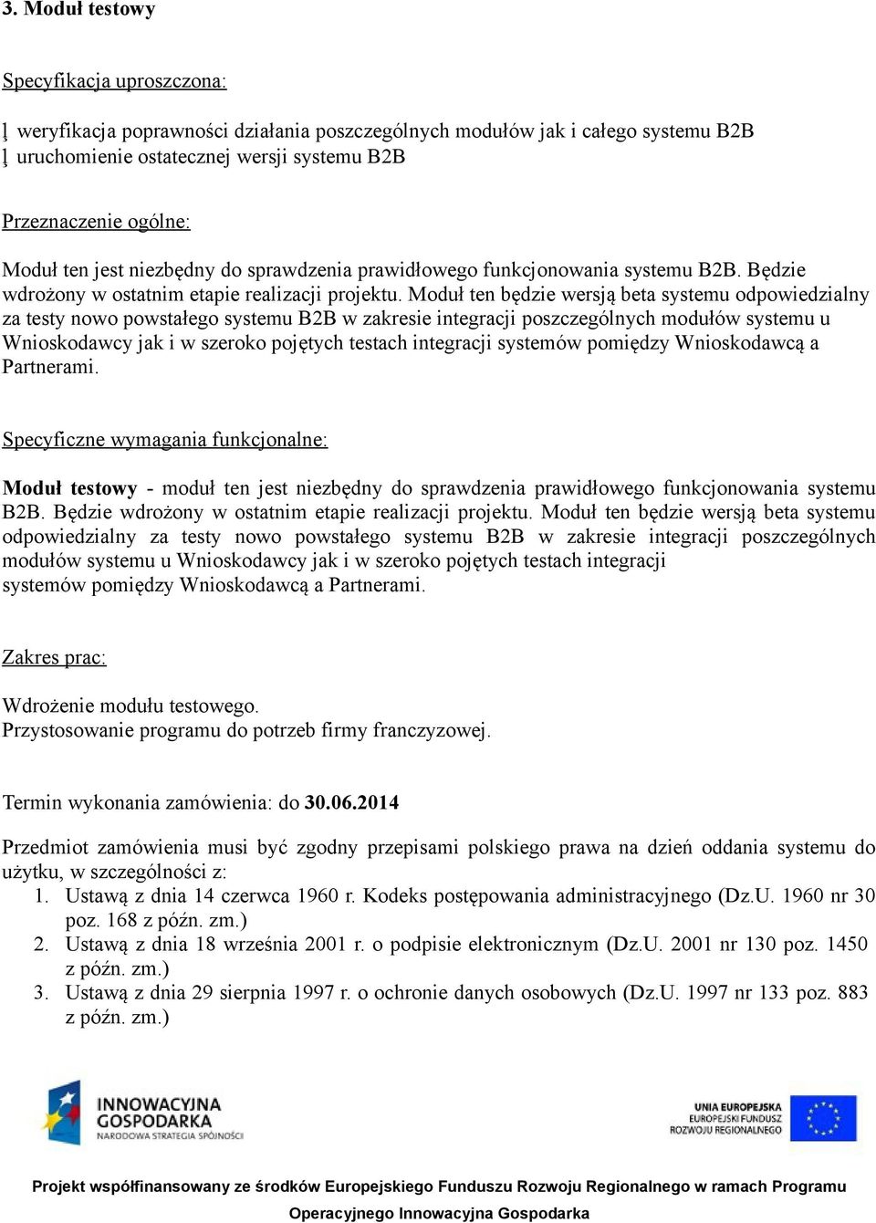 Moduł ten będzie wersją beta systemu odpowiedzialny za testy nowo powstałego systemu B2B w zakresie integracji poszczególnych modułów systemu u Wnioskodawcy jak i w szeroko pojętych testach