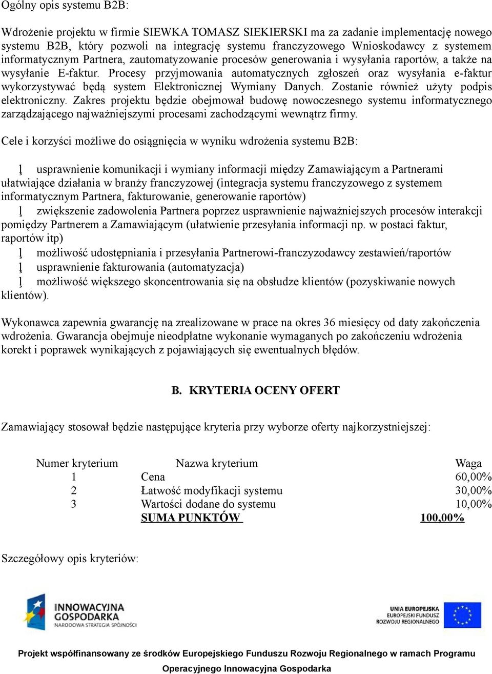 Procesy przyjmowania automatycznych zgłoszeń oraz wysyłania e-faktur wykorzystywać będą system Elektronicznej Wymiany Danych. Zostanie również użyty podpis elektroniczny.