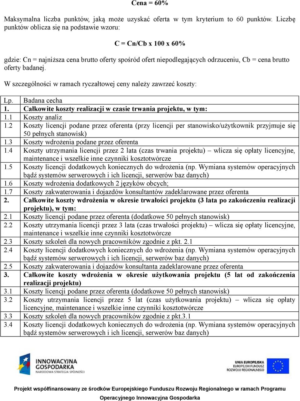 W szczególności w ramach ryczałtowej ceny należy zawrzeć koszty: Lp. Badana cecha 1. Całkowite koszty realizacji w czasie trwania projektu, w tym: 1.1 Koszty analiz 1.