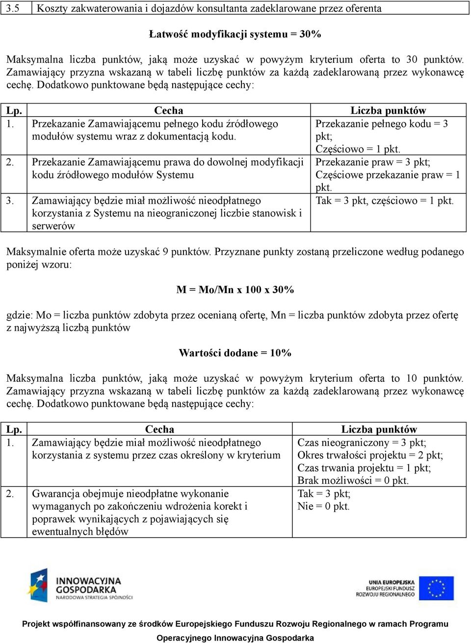 Przekazanie Zamawiającemu pełnego kodu źródłowego Przekazanie pełnego kodu = 3 modułów systemu wraz z dokumentacją kodu. pkt; 2.