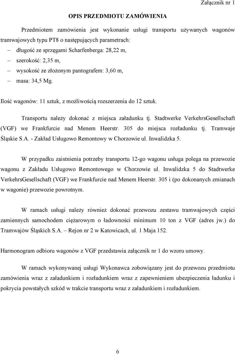 Transportu należy dokonać z miejsca załadunku tj. Stadtwerke VerkehrsGesellschaft (VGF) we Frankfurcie nad Menem Heerstr. 305 do miejsca rozładunku tj. Tramwaje Śląskie S.A.