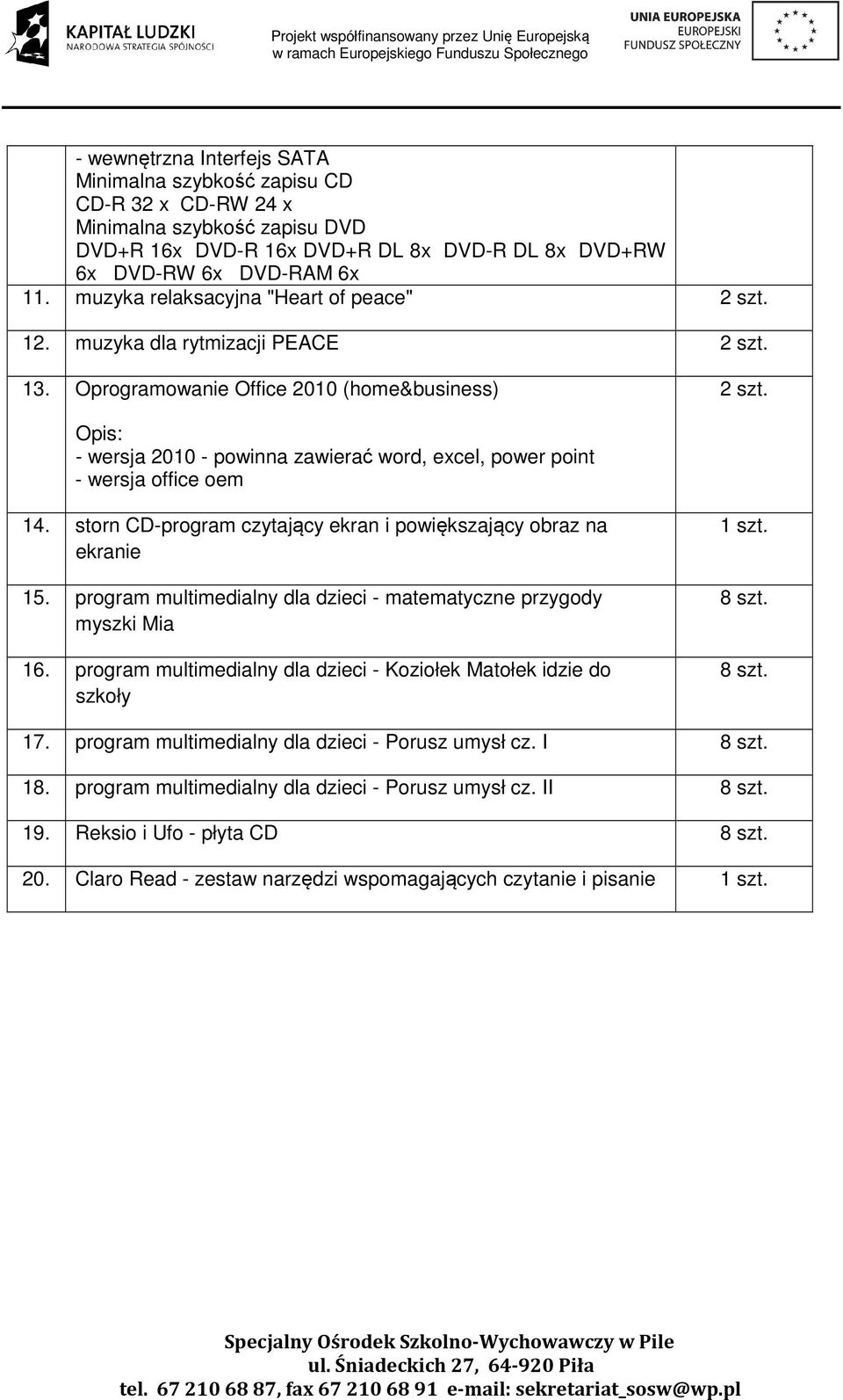 - wersja 2010 - powinna zawierać word, excel, power point - wersja office oem 14. storn CD-program czytający ekran i powiększający obraz na ekranie 15.