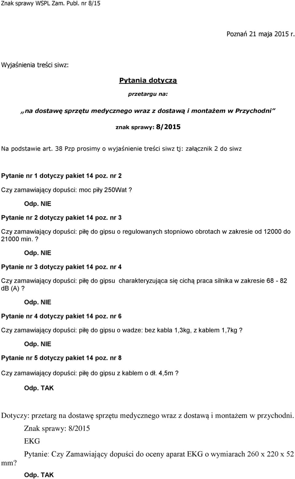 nr 3 Czy zamawiający dopuści: piłę do gipsu o regulowanych stopniowo obrotach w zakresie od 12000 do 21000 min.? Pytanie nr 3 dotyczy pakiet 14 poz.