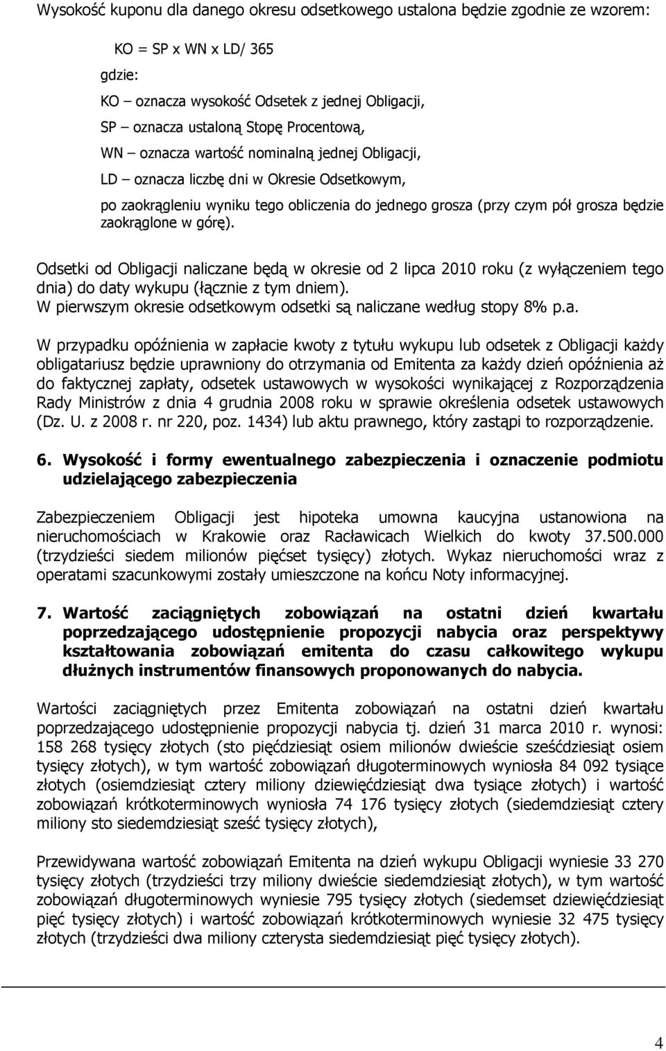 Odsetki od Obligacji naliczane będą w okresie od 2 lipca 2010 roku (z wyłączeniem tego dnia) do daty wykupu (łącznie z tym dniem).