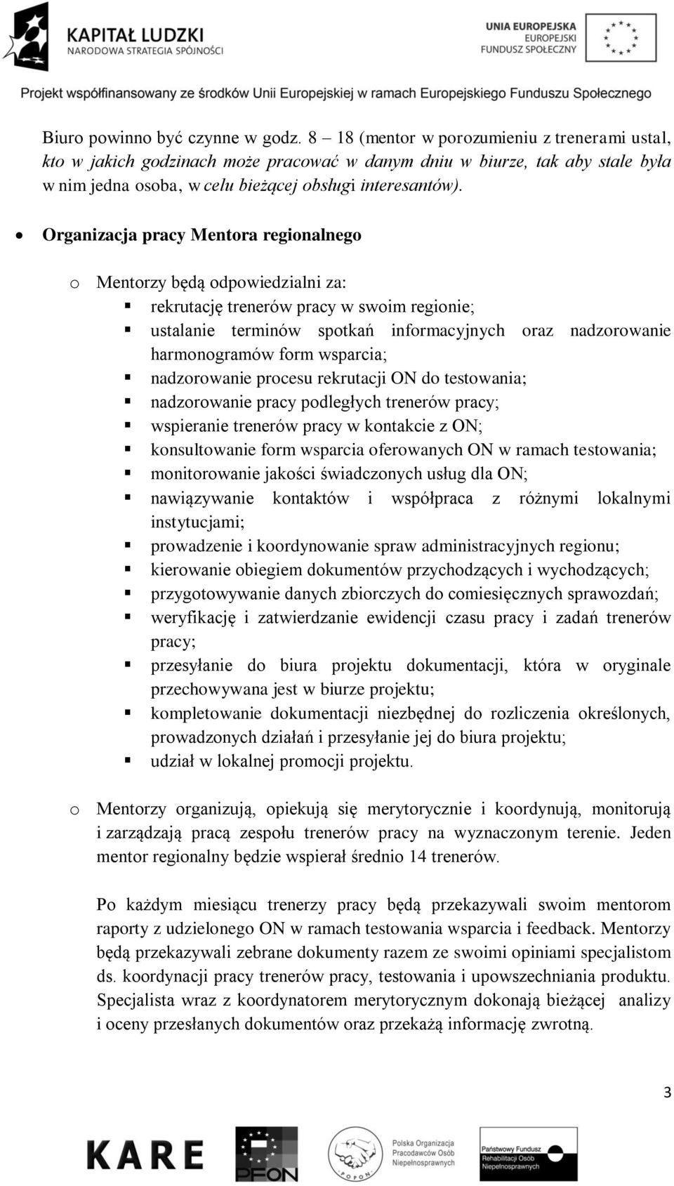 Organizacja pracy Mentora regionalnego o Mentorzy będą odpowiedzialni za: rekrutację trenerów pracy w swoim regionie; ustalanie terminów spotkań informacyjnych oraz nadzorowanie harmonogramów form