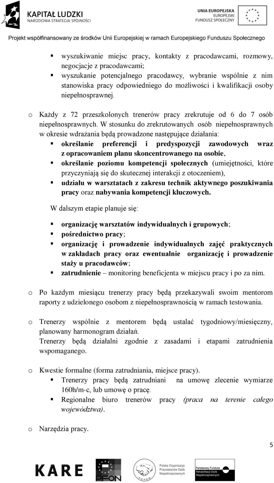 W stosunku do zrekrutowanych osób niepełnosprawnych w okresie wdrażania będą prowadzone następujące działania: określanie preferencji i predyspozycji zawodowych wraz z opracowaniem planu