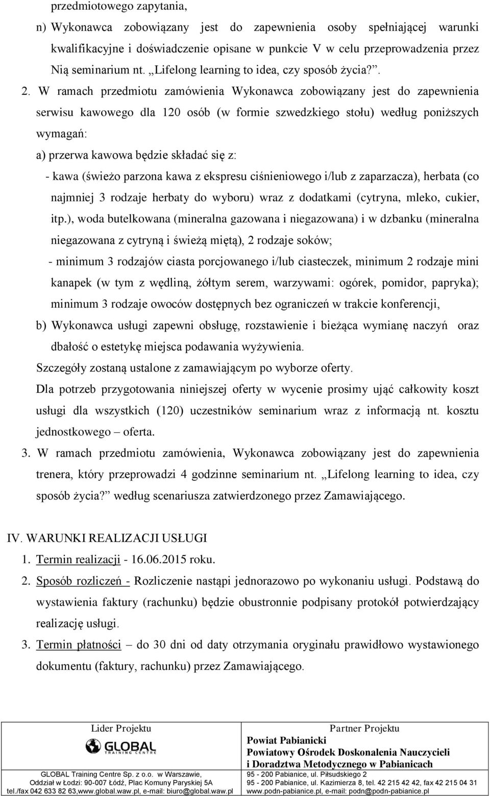 W ramach przedmiotu zamówienia Wykonawca zobowiązany jest do zapewnienia serwisu kawowego dla 120 osób (w formie szwedzkiego stołu) według poniższych wymagań: a) przerwa kawowa będzie składać się z: