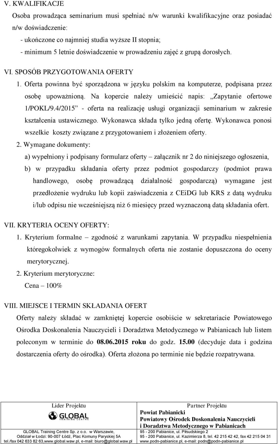 Na kopercie należy umieścić napis: Zapytanie ofertowe 1/POKL/9.4/2015 - oferta na realizację usługi organizacji seminarium w zakresie kształcenia ustawicznego. Wykonawca składa tylko jedną ofertę.