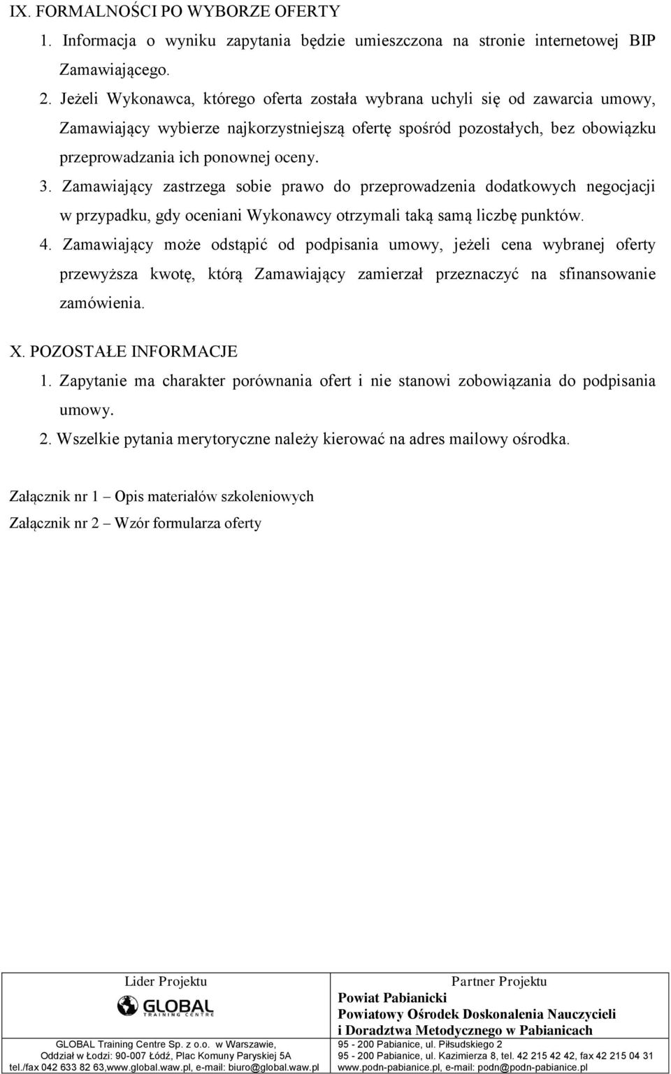 Zamawiający zastrzega sobie prawo do przeprowadzenia dodatkowych negocjacji w przypadku, gdy oceniani Wykonawcy otrzymali taką samą liczbę punktów. 4.