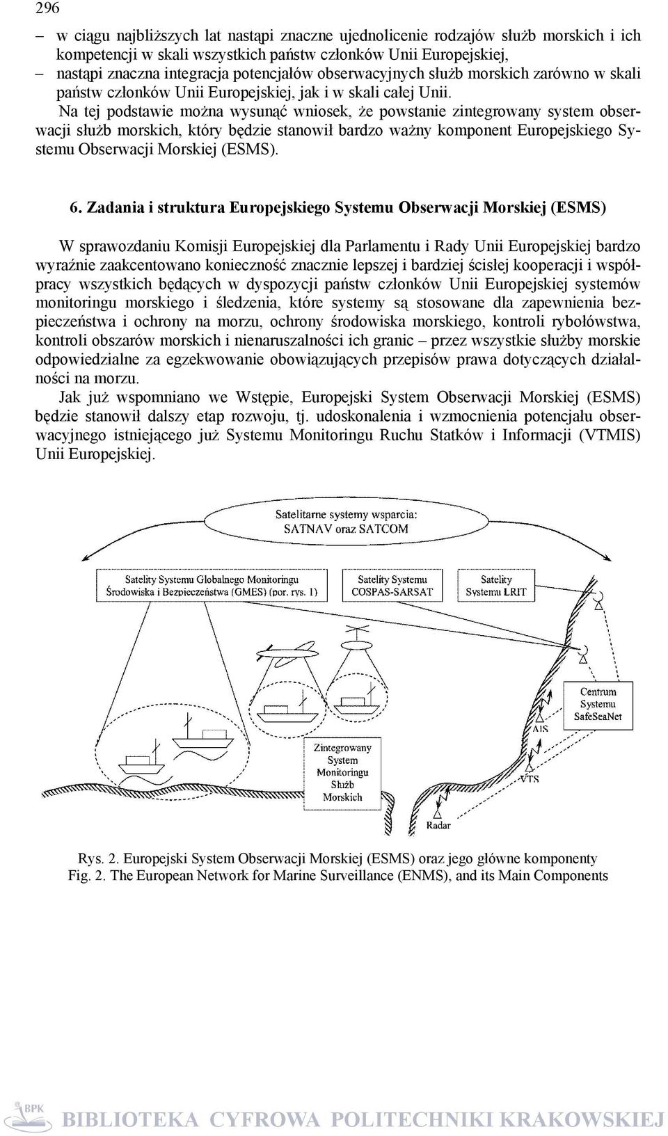 Na tej podstawie można wysunąć wniosek, że powstanie zintegrowany system obserwacji służb morskich, który będzie stanowił bardzo ważny komponent Europejskiego Systemu Obserwacji Morskiej (ESMS). 6.