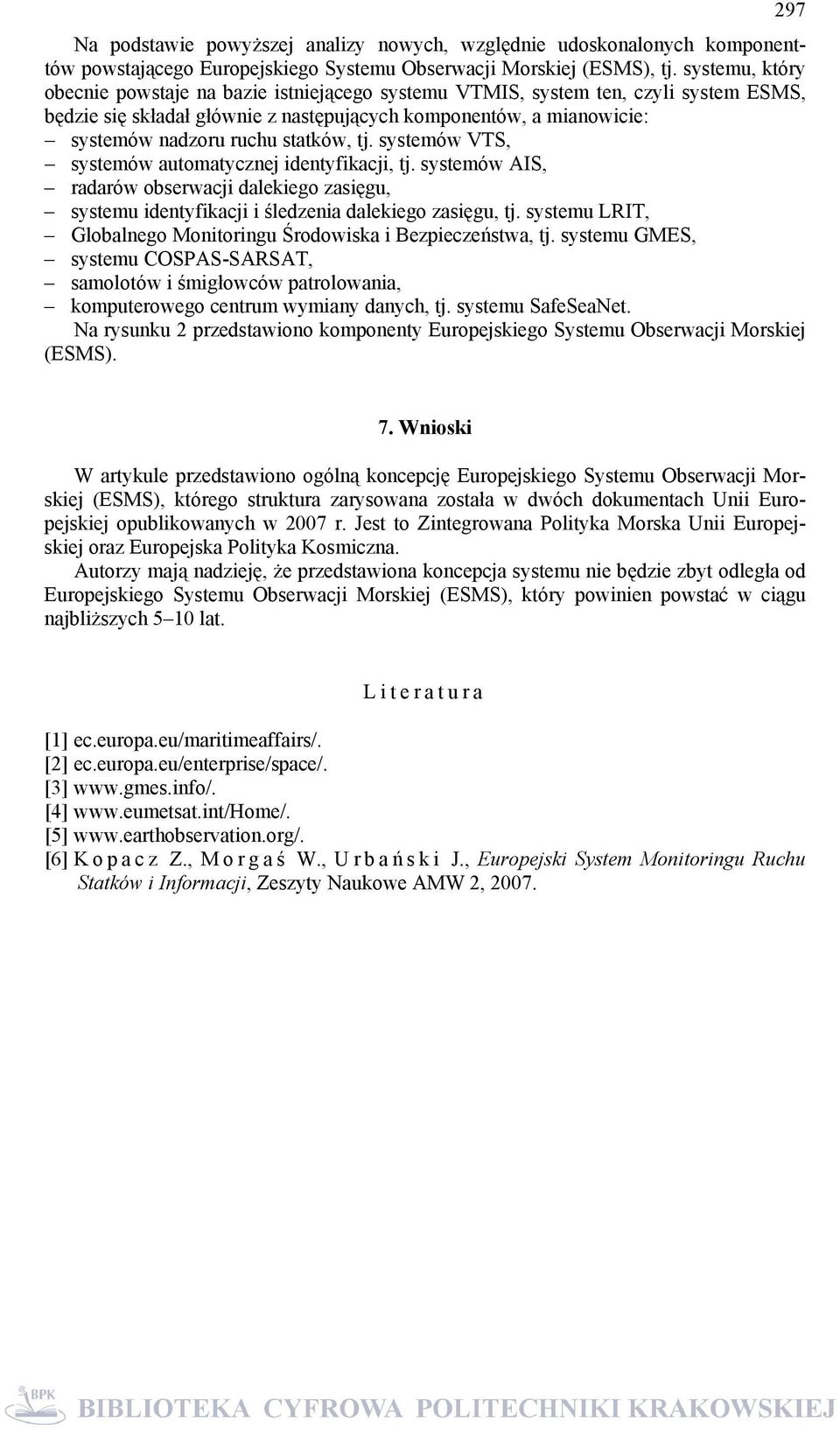 statków, tj. systemów VTS, systemów automatycznej identyfikacji, tj. systemów AIS, radarów obserwacji dalekiego zasięgu, systemu identyfikacji i śledzenia dalekiego zasięgu, tj.