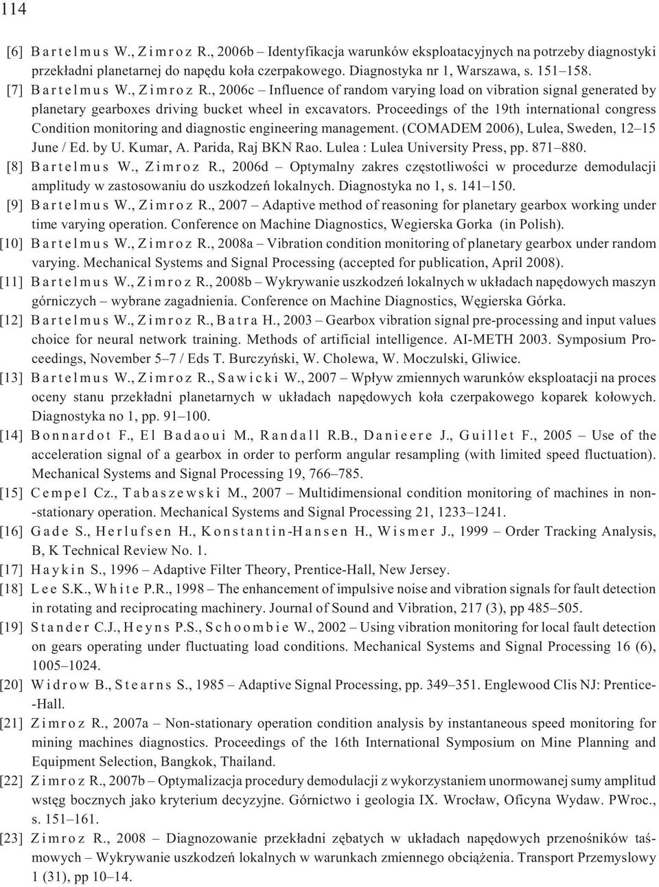Proceedings of the 19th international congress Condition monitoring and diagnostic engineering management. (COMADEM 2006), Lulea, Sweden, 12 15 June / Ed. by U. Kumar, A. Parida, Raj BKN Rao.