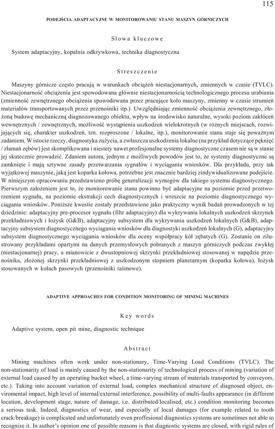 Niestacjonarnoœæ obci¹ enia jest spowodowana g³ównie niestacjonarnoœci¹ technologicznego procesu urabiania (zmiennoœæ zewnêtrznego obci¹ enia spowodowana przez pracuj¹ce ko³o maszyny, zmienny w