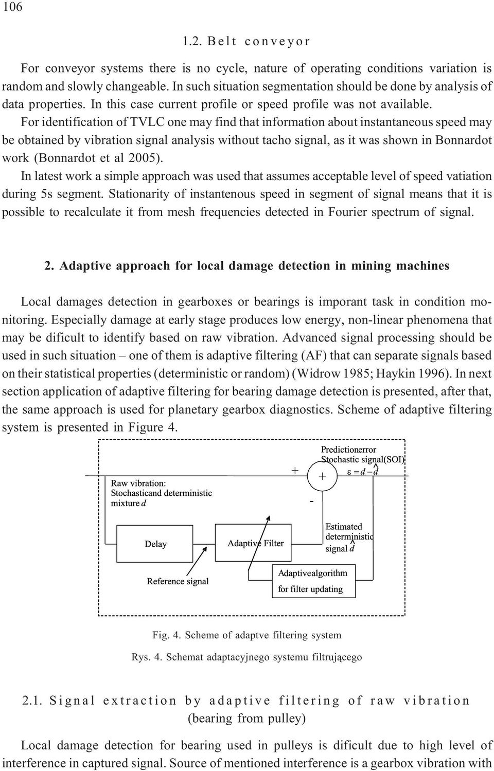 For identification of TVLC one may find that information about instantaneous speed may be obtained by vibration signal analysis without tacho signal, as it was shown in Bonnardot work (Bonnardot et