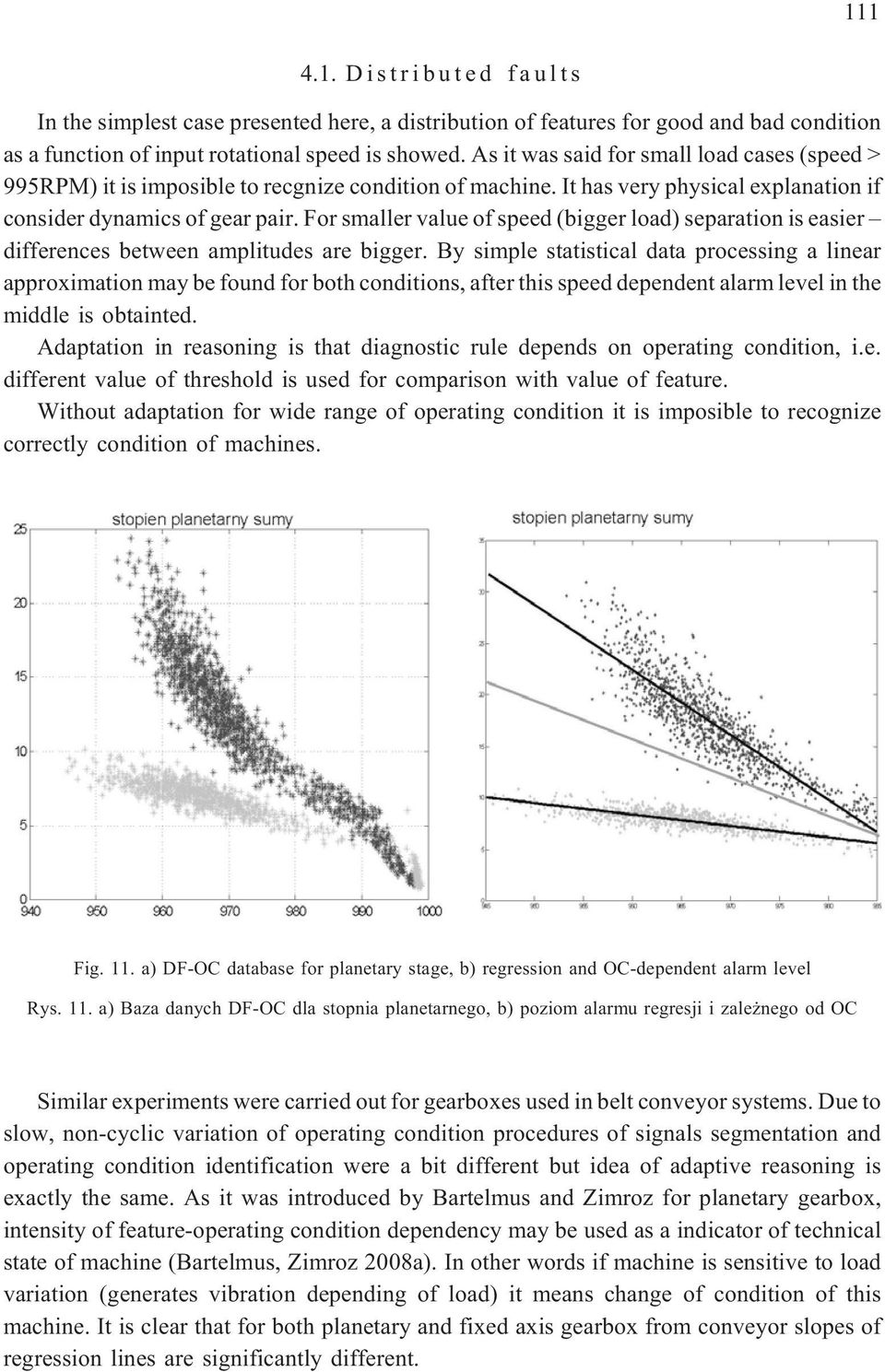 For smaller value of speed (bigger load) separation is easier differences between amplitudes are bigger.