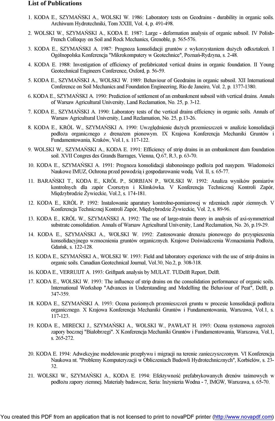 1987: Prognoza konsolidacji gruntów z wykorzystaniem dużych odkształceń. I Ogólnopolska Konferencja "Mikrokomputery w Geotechnice", Poznań-Rydzyna, s. 2-48. 4. KODA E.