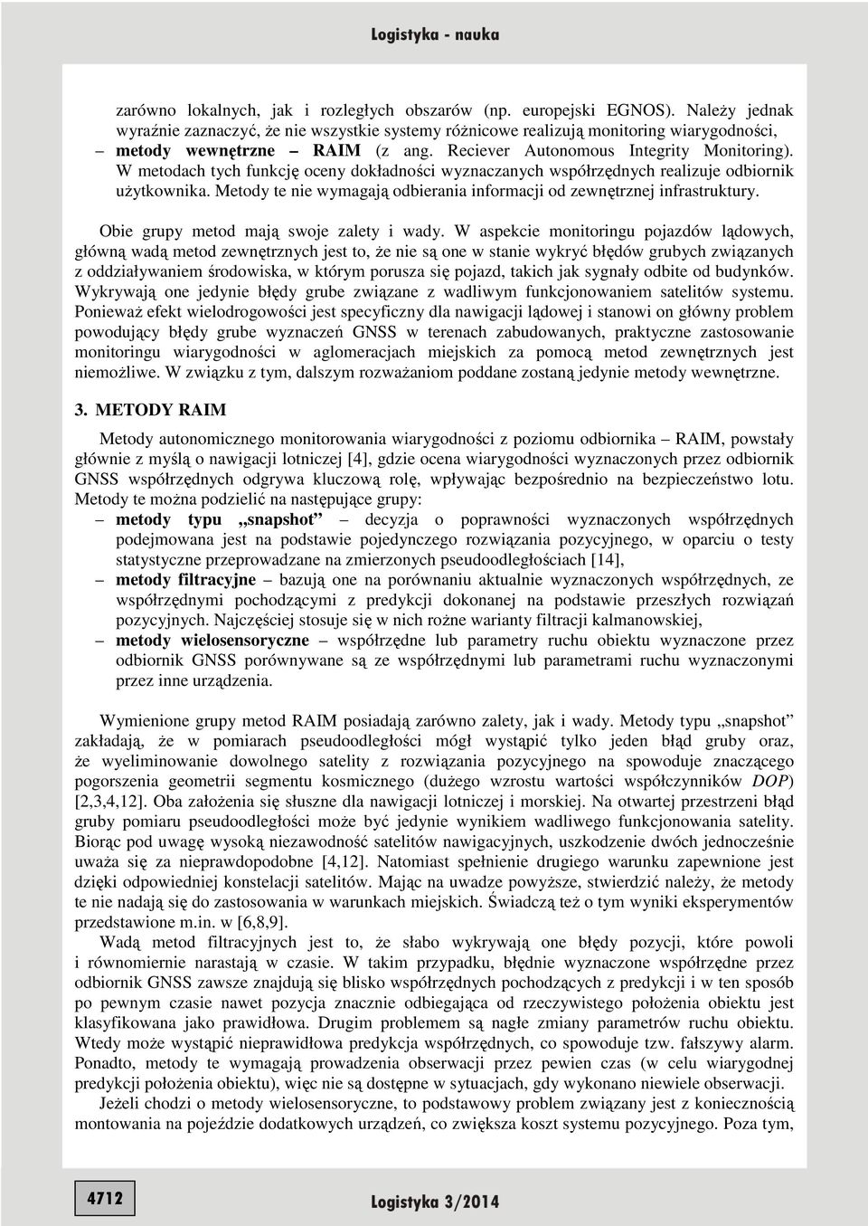 W aspekcie moitorigu pojadów lądowch, główą wadą metod ewętrch jest to, Ŝe ie są oe w staie wkrć błędów grubch wiąach oddiałwaiem środowiska, w którm porusa się pojad, takich jak sgał odbite od