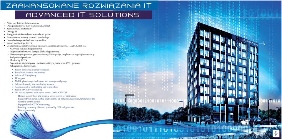 CENTER: - Najwyższy standard bezpieczeństwa - Indywidualna kontrola dostępu dla każdego najemcy - Nowoczesnym systemem przeciwpożarowy, klimatyzacja, urządzenia do regulacji temperatury i wilgotności