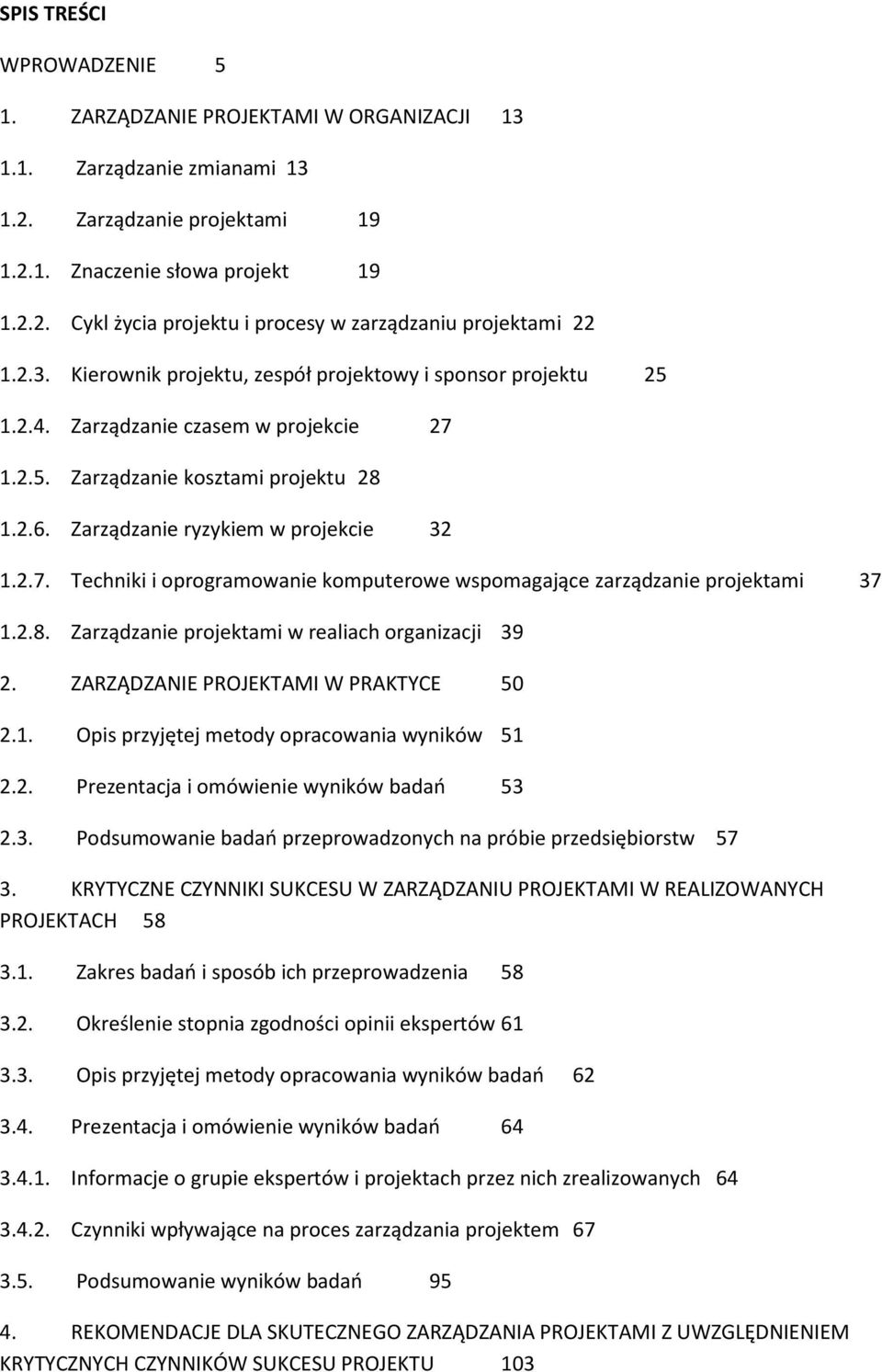 2.8. Zarządzanie projektami w realiach organizacji 39 2. ZARZĄDZANIE PROJEKTAMI W PRAKTYCE 50 2.1. Opis przyjętej metody opracowania wyników 51 2.2. Prezentacja i omówienie wyników badań 53 2.3. Podsumowanie badań przeprowadzonych na próbie przedsiębiorstw 57 3.