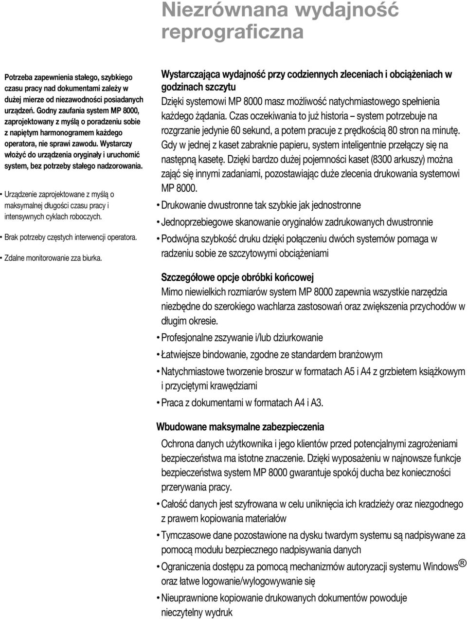 Wystarczy włożyć do urządzenia oryginały i uruchomić system, bez potrzeby stałego nadzorowania. Urządzenie zaprojektowane z myślą o maksymalnej długości czasu pracy i intensywnych cyklach roboczych.