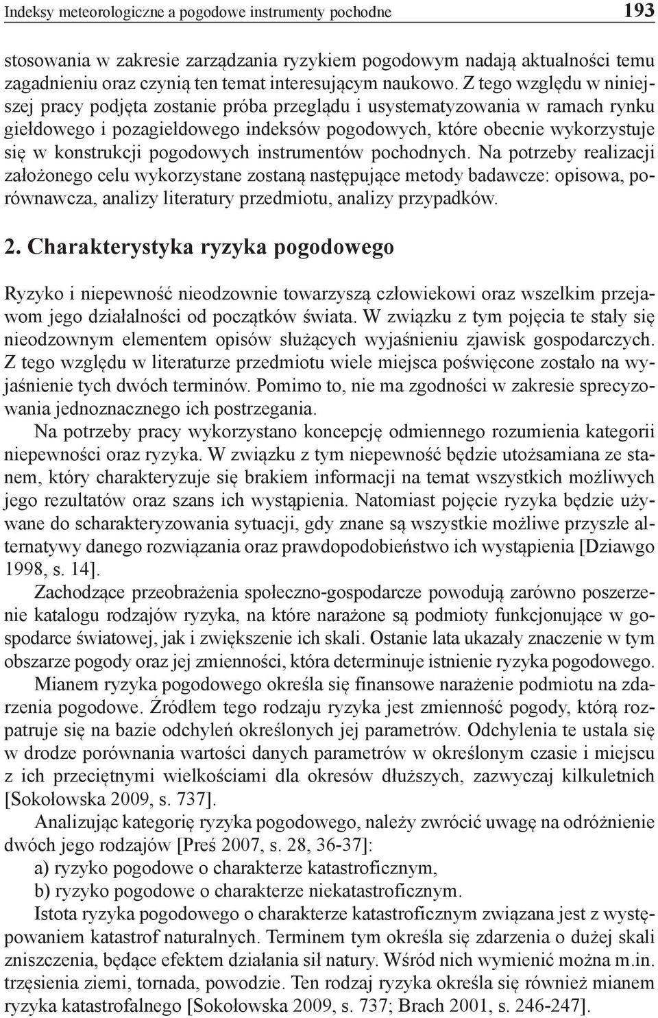 pogodowych instrumentów pochodnych. Na potrzeby realizacji założonego celu wykorzystane zostaną następujące metody badawcze: opisowa, porównawcza, analizy literatury przedmiotu, analizy przypadków. 2.