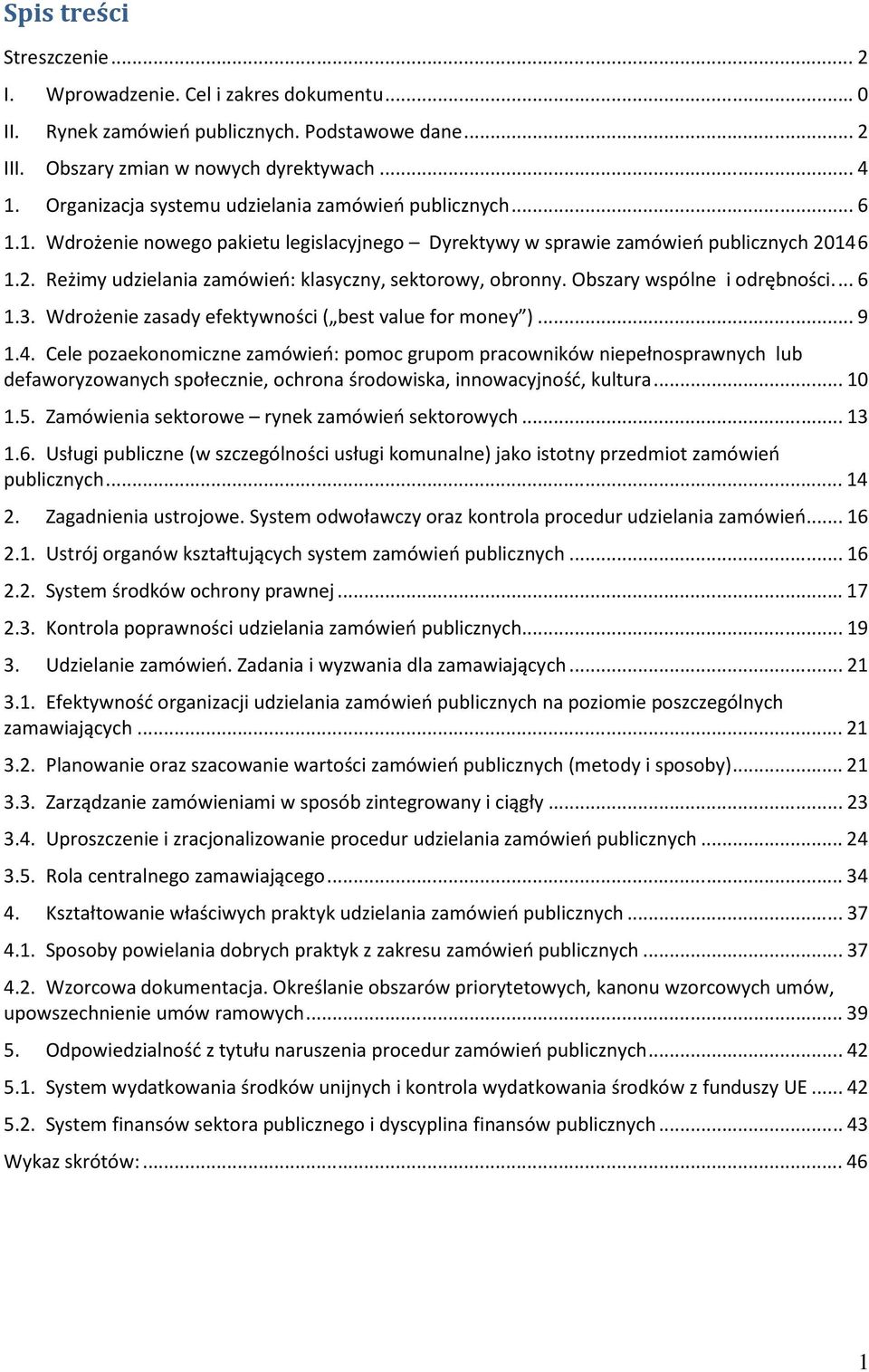 146 1.2. Reżimy udzielania zamówień: klasyczny, sektorowy, obronny. Obszary wspólne i odrębności...6 1.3. Wdrożenie zasady efektywności ( best value for money )...9 1.4. Cele pozaekonomiczne zamówień: pomoc grupom pracowników niepełnosprawnych lub defaworyzowanych społecznie, ochrona środowiska, innowacyjność, kultura.