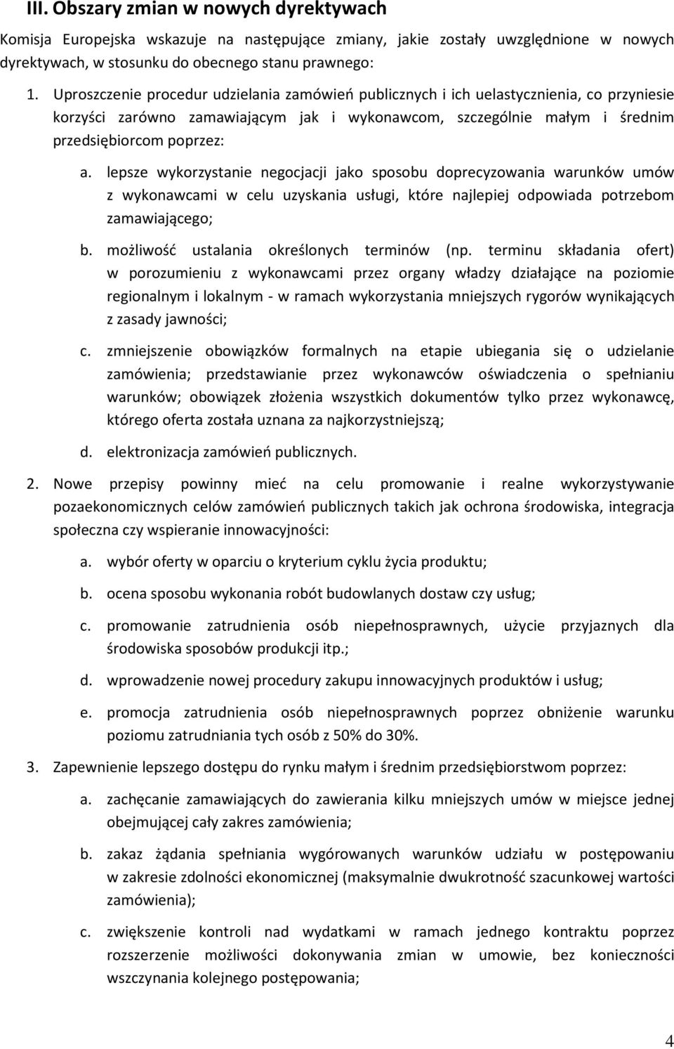 lepsze wykorzystanie negocjacji jako sposobu doprecyzowania warunków umów z wykonawcami w celu uzyskania usługi, które najlepiej odpowiada potrzebom zamawiającego; b.