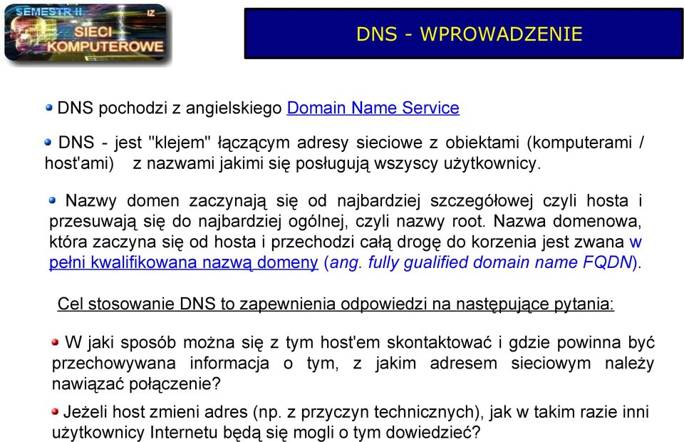 Nazwa domenowa, która zaczyna się od hosta i przechodzi całą drogę do korzenia jest zwana w pełni kwalifikowana nazwą domeny (ang. fully gualified domain name FQDN).