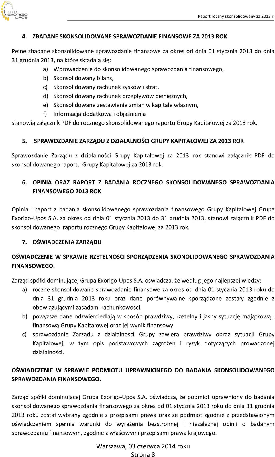 zestawienie zmian w kapitale własnym, f) Informacja dodatkowa i objaśnienia stanowią załącznik PDF do rocznego skonsolidowanego raportu Grupy Kapitałowej za 2013 rok. 5.