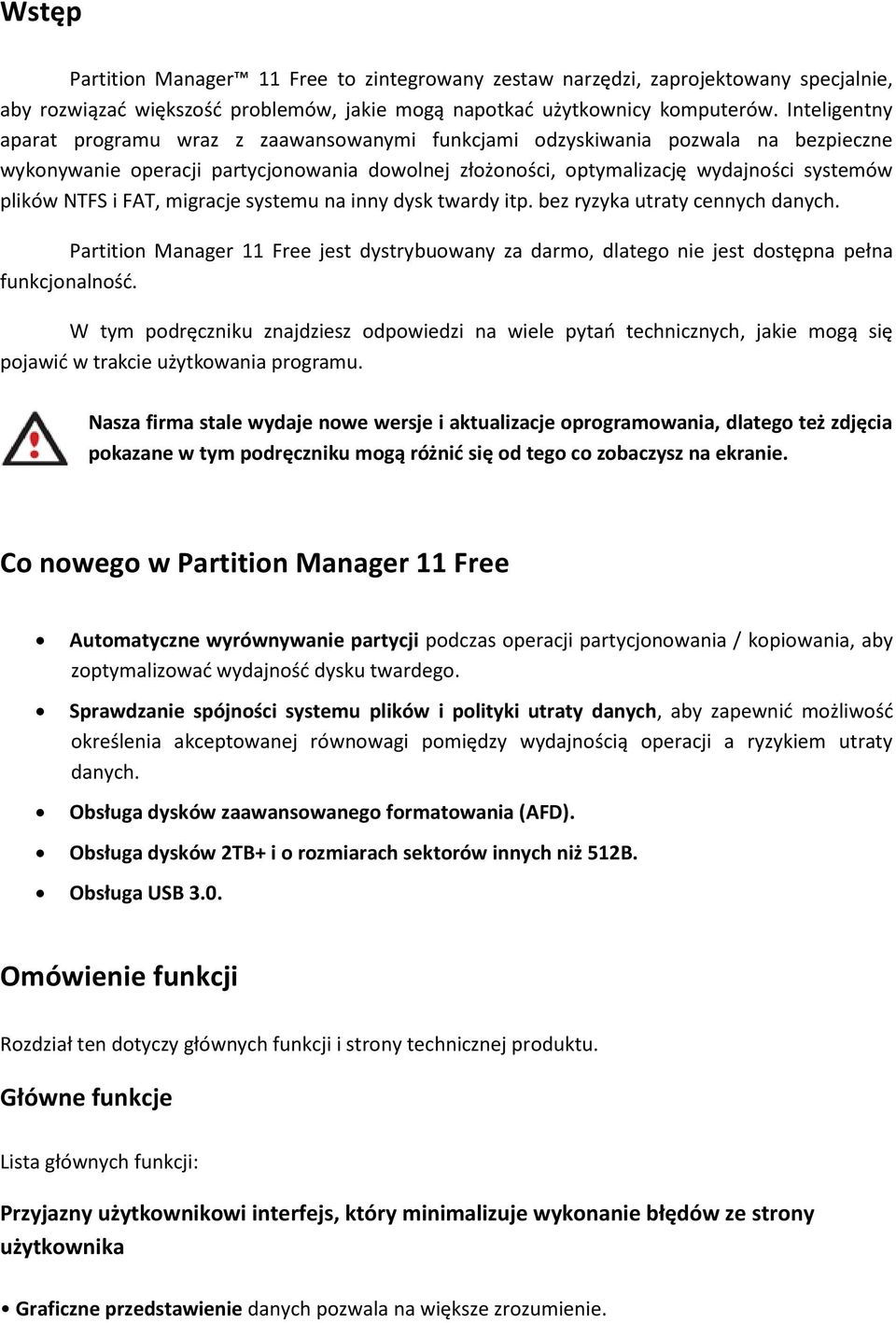 i FAT, migracje systemu na inny dysk twardy itp. bez ryzyka utraty cennych danych. Partition Manager 11 Free jest dystrybuowany za darmo, dlatego nie jest dostępna pełna funkcjonalność.