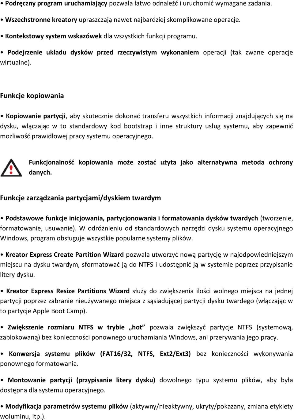 Funkcje kopiowania Kopiowanie partycji, aby skutecznie dokonać transferu wszystkich informacji znajdujących się na dysku, włączając w to standardowy kod bootstrap i inne struktury usług systemu, aby