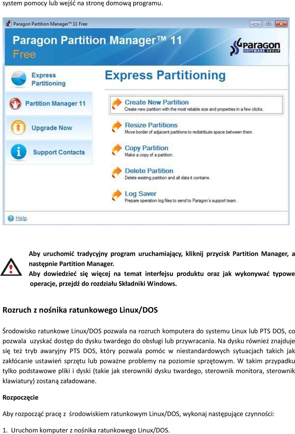 Rozruch z nośnika ratunkowego Linux/DOS Środowisko ratunkowe Linux/DOS pozwala na rozruch komputera do systemu Linux lub PTS DOS, co pozwala uzyskać dostęp do dysku twardego do obsługi lub