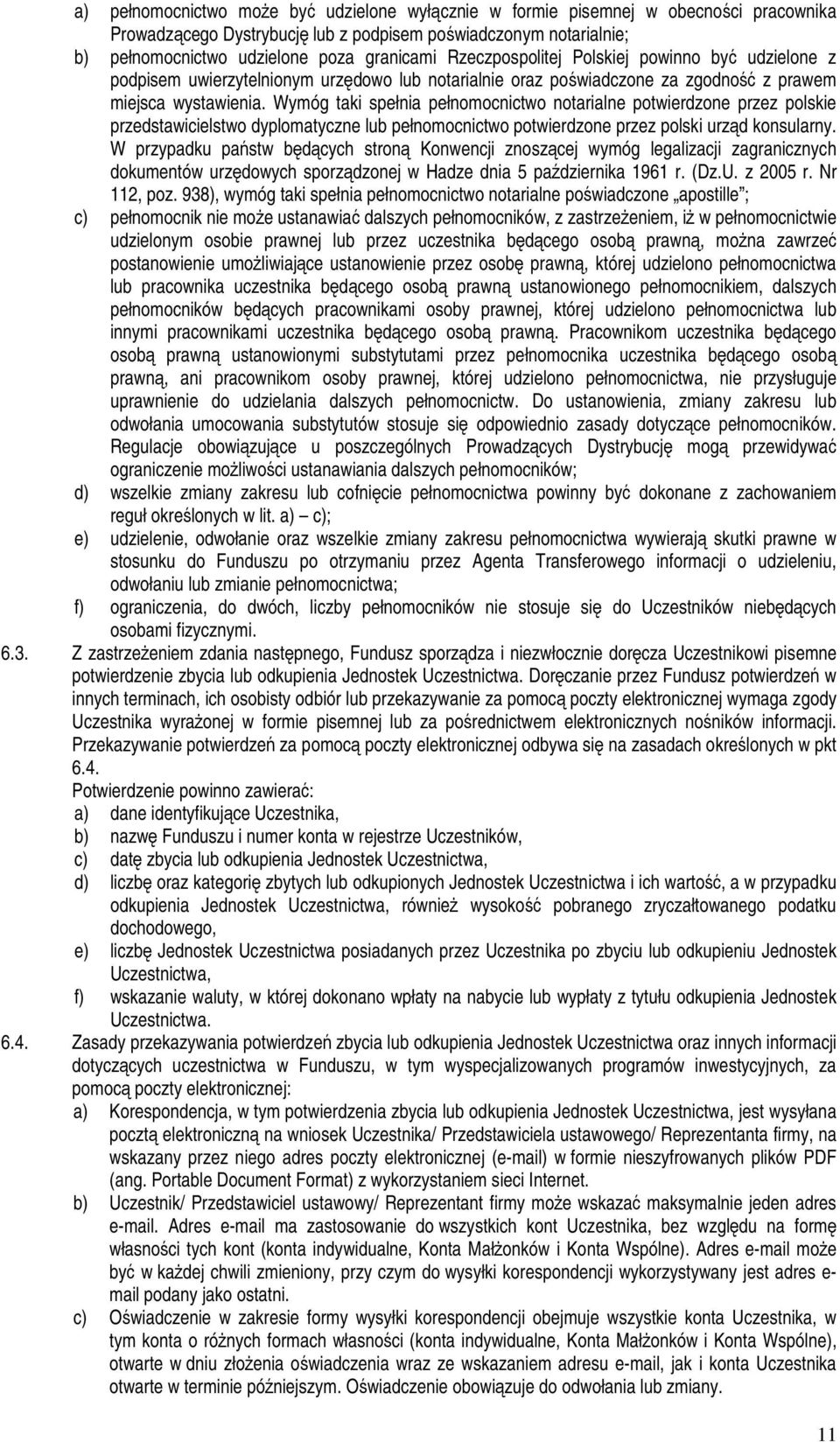 Wymóg taki spełnia pełnomocnictwo notarialne potwierdzone przez polskie przedstawicielstwo dyplomatyczne lub pełnomocnictwo potwierdzone przez polski urząd konsularny.