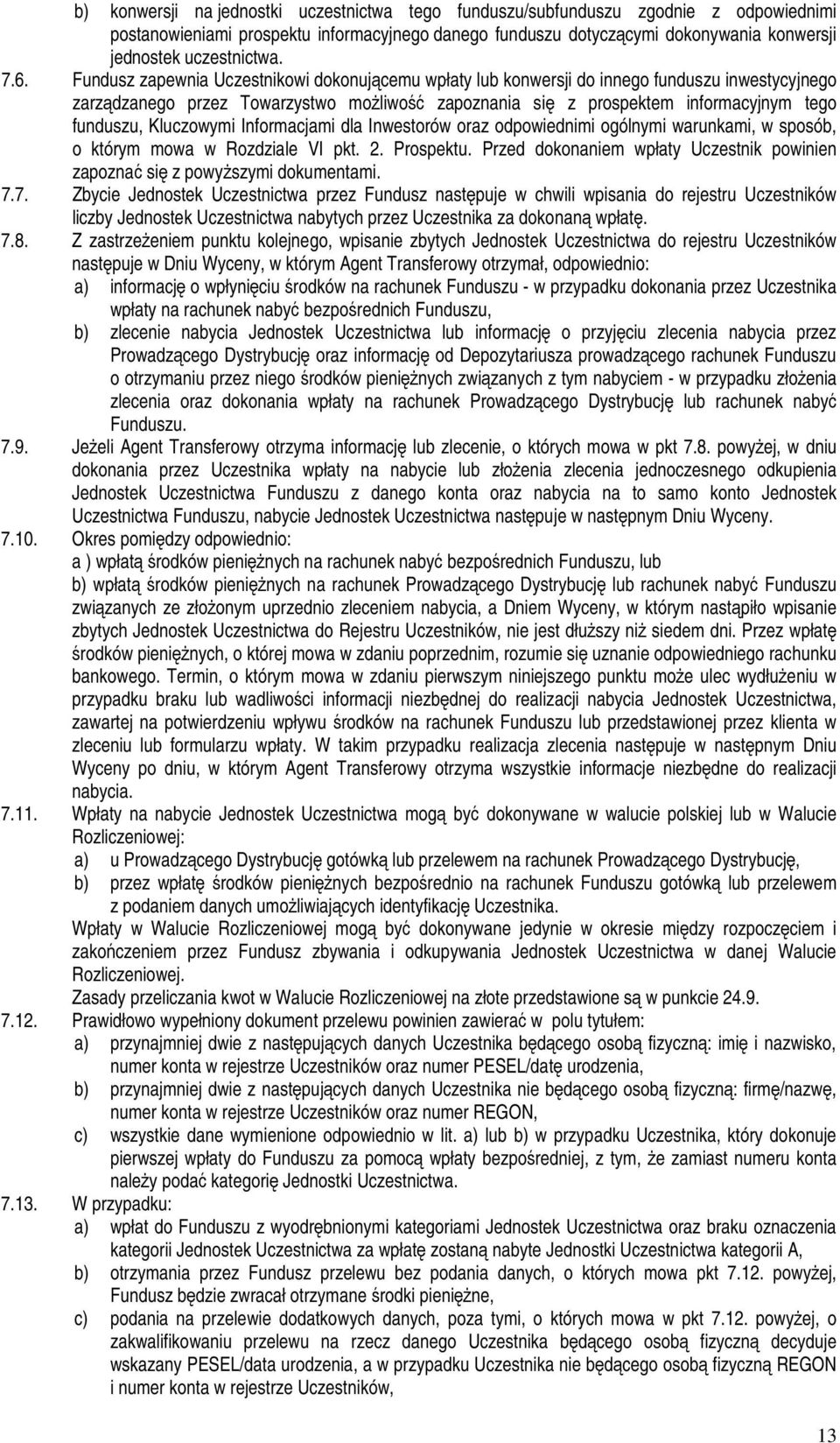 Fundusz zapewnia Uczestnikowi dokonującemu wpłaty lub konwersji do innego funduszu inwestycyjnego zarządzanego przez Towarzystwo moŝliwość zapoznania się z prospektem informacyjnym tego funduszu,