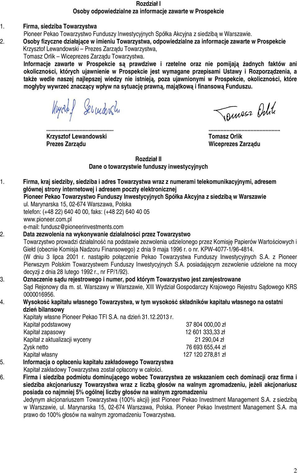 Informacje zawarte w Prospekcie są prawdziwe i rzetelne oraz nie pomijają Ŝadnych faktów ani okoliczności, których ujawnienie w Prospekcie jest wymagane przepisami Ustawy i Rozporządzenia, a takŝe